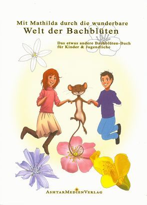 Mathilda und die wundervolle Welt der Bachblüten von Krumper,  Edith, Krumper,  Elena