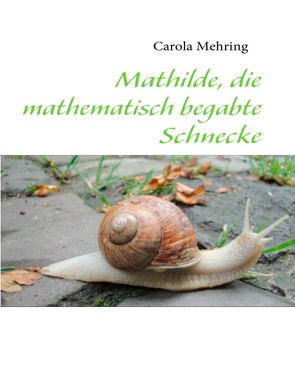 Mathilde, die mathematisch begabte Schnecke von Mehring,  Carola