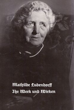 Mathilde Ludendorff – ihr Werk und Wirken von Ludendorff,  Erich, Richter,  Lina