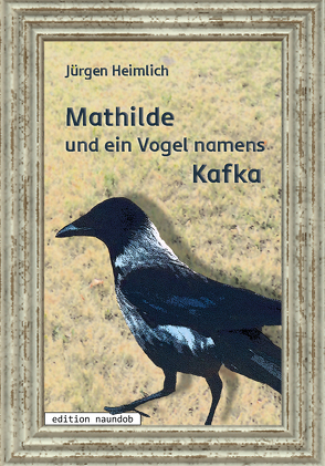 Mathilde und ein Vogel namens Kafka von Heimlich,  Jürgen