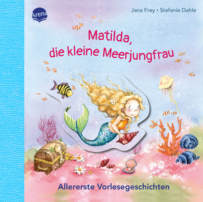 Matilda, die kleine Meerjungfrau. Allererste Vorlesegeschichten von Dahle,  Stefanie, Frey,  Jana