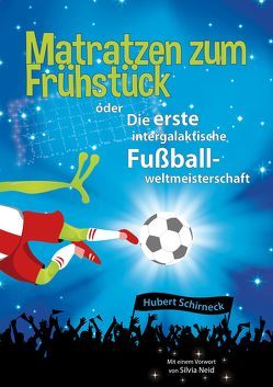 Matratzen zum Frühstück oder Die erste intergalaktische Fußballweltmeisterschaft von Herold,  Monika, Neid,  Silvia, Schirneck,  Hubert