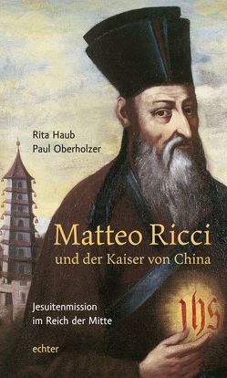 Matteo Ricci und der Kaiser von China von Haub,  Rita, Oberholzer,  Paul