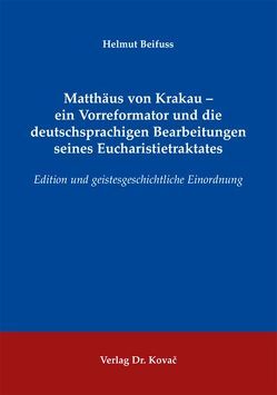 Matthäus von Krakau – ein Vorreformator und die deutschsprachigen Bearbeitungen seines Eucharistietraktates von Beifuss,  Helmut