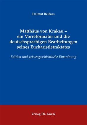 Matthäus von Krakau – ein Vorreformator und die deutschsprachigen Bearbeitungen seines Eucharistietraktates von Beifuss,  Helmut