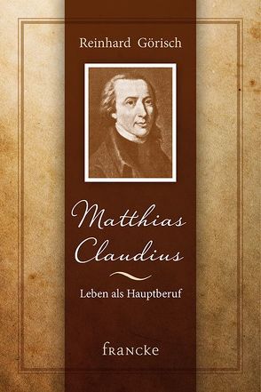 Matthias Claudius oder Leben als Hauptberuf von Görisch,  Reinhard