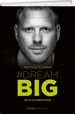 Matthias Glarner: Dream Big von Glarner,  Matthias, Knabenhans,  Anja