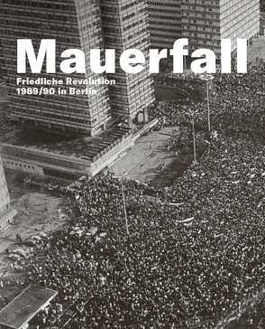 Mauerfall.Friedliche Revolution 1989/90 in Berlin von van Dülmen,  Moritz, Weigel,  Bjoern