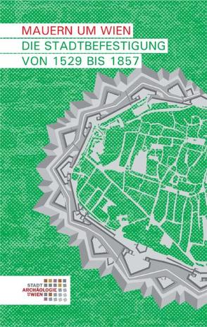 Mauern um Wien. Die Stadtbefestigung von 1529 bis 1857 von Czeika,  Sigrid, Gaisbauer,  Ingeborg, Kaltenberger,  Alice, Krause,  Heike, Mader,  Ingrid, Mosser,  Martin, Ranseder,  Christine, Reichhalter,  Gerhard, Sakl-Oberthaler,  Sylvia