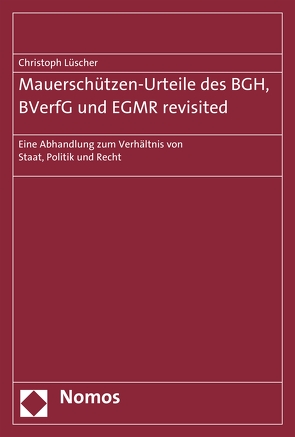 Mauerschützen-Urteile des BGH, BVerfG und EGMR revisited von Lüscher,  Christoph