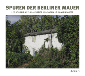 Spuren der Berliner Mauer von Hörmannsdorfer,  Sophia, Klausmeier,  Axel, Schmidt,  Leo