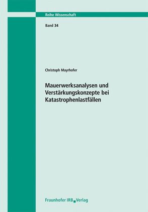 Mauerwerksanalysen und Verstärkungskonzepte bei Katastrophenlastfällen. Bericht 03/02. von Mayrhofer,  Christoph