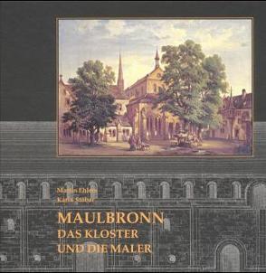 Maulbronn – Das Kloster und die Maler – Eine Abtei in alten Ansichten von Diruf,  Hermann, Ehlers,  Martin, Stober,  Karin