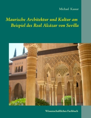 Maurische Architektur und Kultur am Beispiel des Real Alcázar von Sevilla von Kassar,  Michael