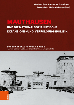 Mauthausen und die nationalsozialistische Expansions- und Verfolgungspolitik von Amesberger,  Helga, Berger,  Heinrich, Botz,  Gerhard, Dejnega,  Melanie, Dürr,  Christian, Fritz,  Regina, Halbmayr,  Brigitte, Kranebitter,  Andreas, Lechner,  Ralf, Orth,  Karin, Pohl,  Dieter, Prenninger,  Alexander