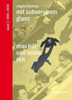 Max Bill und seine Zeit / Mit Subversivem Glanz von Thomas,  Angela