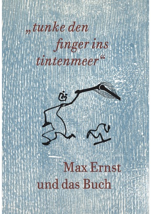 Max Ernst und das Buch. „tunke den finger ins tintenmeer“ Schriftenreihe der Kunst- und Museumsbibliothek der Stadt Köln Band 7/2019 von Wix,  Gabriele