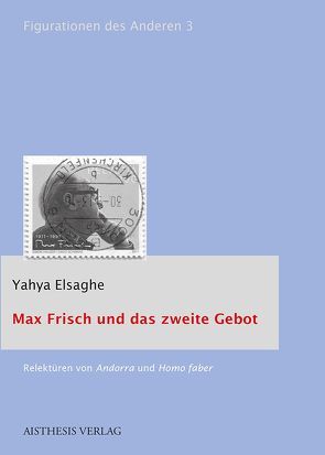 Max Frisch und das zweite Gebot von Elsaghe,  Yahya