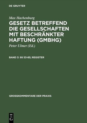 Max Hachenburg: Gesetz betreffend die Gesellschaften mit beschränkter Haftung (GmbHG) / §§ 53–85; Register von Behrens,  Peter, Goerdeler,  Reinhard, Hachenburg,  Max, Heinrich,  Irmgard, Hohner,  Georg, Hüffer,  Uwe, Kohlmann,  Günter, Mertens,  Hans-Joachim, Müller,  Welf, Raiser,  Thomas, Ulmer,  Peter, Zutt,  Jürg