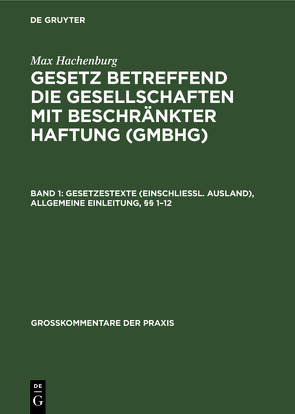 Max Hachenburg: Gesetz betreffend die Gesellschaften mit beschränkter Haftung (GmbHG) / Gesetzestexte (einschließl. Ausland), Allgemeine Einleitung, §§ 1–12 von Barz,  Karl Hans, Behrens,  Peter, Goerdeler,  Reinhard, Hachenburg,  Max, Klug,  Ulrich, Mertens,  Hans-Joachim, Schilling,  Wolfgang, Ulmer,  Peter