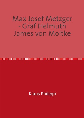 Max Josef Metzger – Graf Helmuth James von Moltke von Dr. Philippi,  Klaus