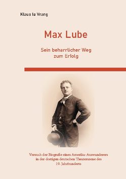 Max Lube Sein beharrlicher Weg zum Erfolg von Le Vrang,  Klaus