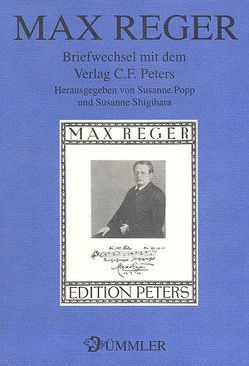Max Reger. Briefwechsel mit dem Verlag C. F. Peters von Popp,  Susanne, Shigihara,  Susanne