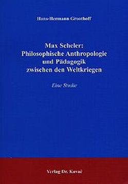 Max Scheler: Philosophische Anthropologie und Pädagogik zwischen den Weltkriegen von Groothoff,  Hans H