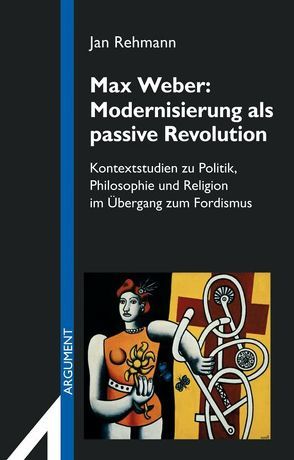 Max Weber: Modernisierung als passive Revolution von Rehmann,  Jan