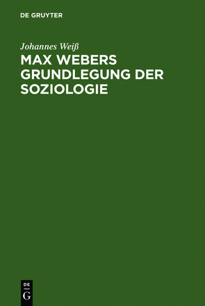 Max Webers Grundlegung der Soziologie von Weiß,  Johannes