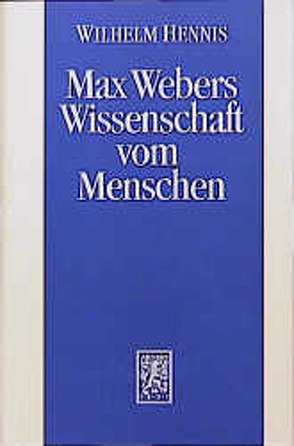 Max Webers Wissenschaft vom Menschen von Hennis,  Wilhelm