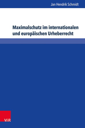 Maximalschutz im internationalen und europäischen Urheberrecht von Schmidt,  Jan-Hendrik