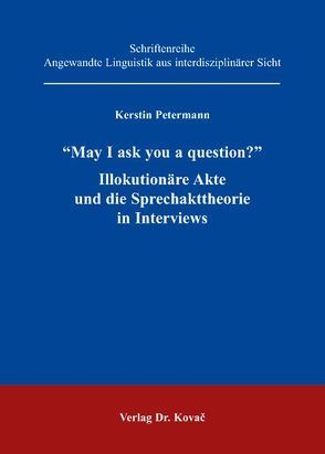 „May I ask you a question?“ Illokutionäre Akte und die Sprechakttheorie in Interviews von Petermann,  Kerstin