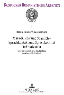 Maya-K’iche‘ und Spanisch – Sprachkontakt und Sprachkonflikt in Guatemala von Büscher-Grotehusmann,  Renate