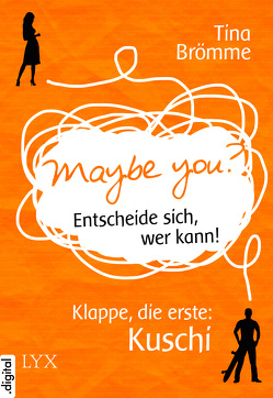 Maybe You? Entscheide sich, wer kann! Klappe, die erste: Kuschi von Brömme,  Tina