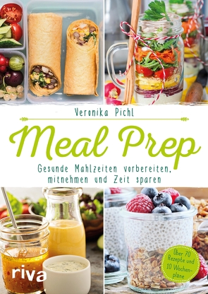 Meal Prep – Gesunde Mahlzeiten vorbereiten, mitnehmen und Zeit sparen von Pichl,  Veronika