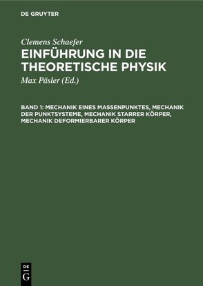 Clemens Schaefer: Einführung in die theoretische Physik / Mechanik eines Massenpunktes, Mechanik der Punktsysteme, Mechanik starrer Körper, Mechanik deformierbarer Körper von Päsler,  Max, Schaefer,  Clemens