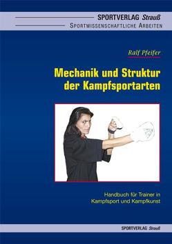 Mechanik und Struktur der Kampfsportarten von Pfeifer,  Ralf