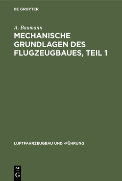 Mechanische Grundlagen des Flugzeugbaues, Teil 1 von Baumann,  A.