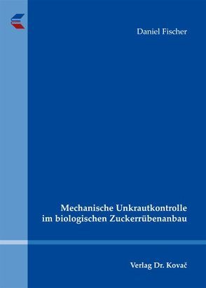 Mechanische Unkrautkontrolle im biologischen Zuckerrübenanbau von Fischer,  Daniel