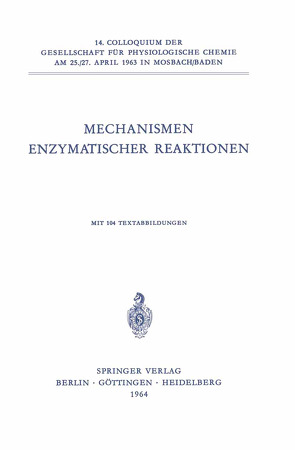 Mechanismen Enzymatischer Reaktionen von Bender,  Myron L., Clark,  V. M., Fasold,  H., Gröschel-Stewart,  U., Gundlach,  G., Hemmerich,  Peter, Holzer,  H., Jaenicke,  L., Knappe,  J., Kohlhaw,  G., Lynen,  F., Mathias,  A. P., Pfleiderer,  G., Prelog,  V., Rabin,  B. R., Schröter,  W., Streffer,  Christian, Sund,  Horst, Turba,  F., Veeger,  C., Wallenfels,  Kurt, Wieland,  Th., Witzel,  Herbert