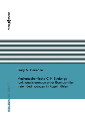 Mechanochemische C–H-Bindungsfunktionalisierungen unter lösungsmittelfreien Bedingungen in Kugelmühlen von Hermann,  Gary N.