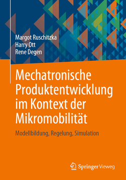 Mechatronische Produktentwicklung im Kontext der Mikromobilität von Degen,  Rene, Ott,  Harry, Ruschitzka,  Margot