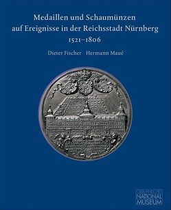 Medaillen und Schaumünzen auf Ereignisse in der Reichsstadt Nürnberg 1521–1806 von Fischer,  Dieter, Grossmann,  G Ulrich, Maué,  Hermann