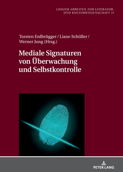 Mediale Signaturen von Überwachung und Selbstkontrolle von Erdbrügger,  Torsten, Jung,  Werner, Schüller,  Liane