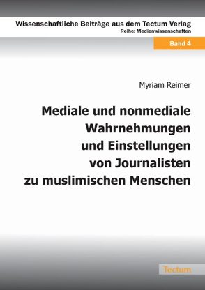 Mediale und nonmediale Wahrnehmungen und Einstellungen von Journalisten zu muslimischen Menschen von Reimer,  Myriam