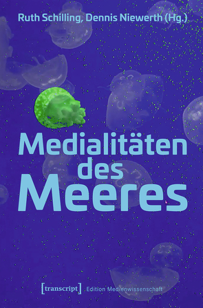 Medialitäten des Meeres von Niewerth,  Dennis, Schilling,  Ruth