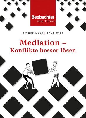 Mediation – Konflikte besser lösen von Haas,  Esther, Wirz,  Toni