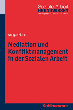 Mediation und Konfliktmanagement in der Sozialen Arbeit von Bieker,  Rudolf, Marx,  Ansgar