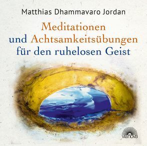 Mediationen und Achtsamkeitsübungen für den ruhelosen Geist von Jordan,  Matthias Dhammavaro